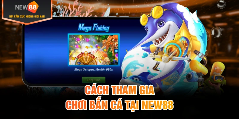 Cách tham gia chơi bắn cá tại New88