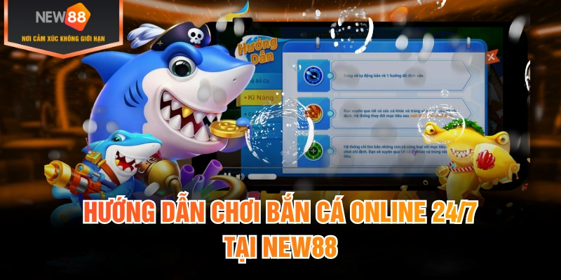 Hướng dẫn chơi bắn cá online 24/7 tại New88