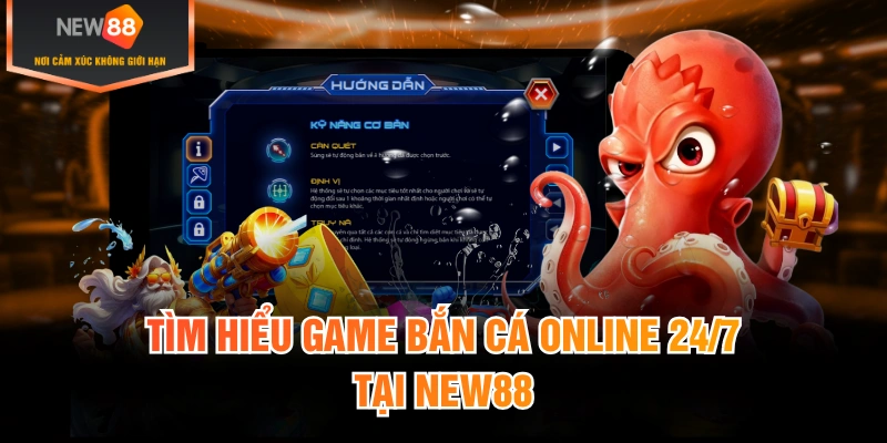 Tìm hiểu game bắn cá online 24/7 tại New88