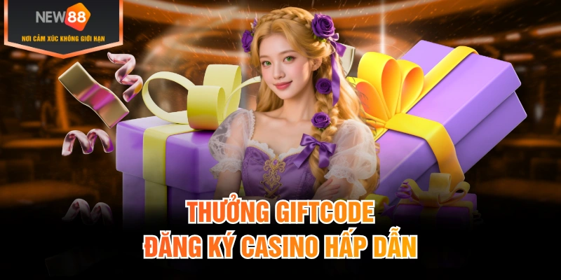Thưởng giftcode đăng ký casino hấp dẫn