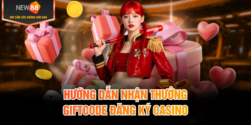 Hướng dẫn nhận thưởng giftcode đăng ký casino