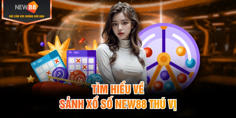 Tìm hiểu về sảnh xổ số New88 thú vị